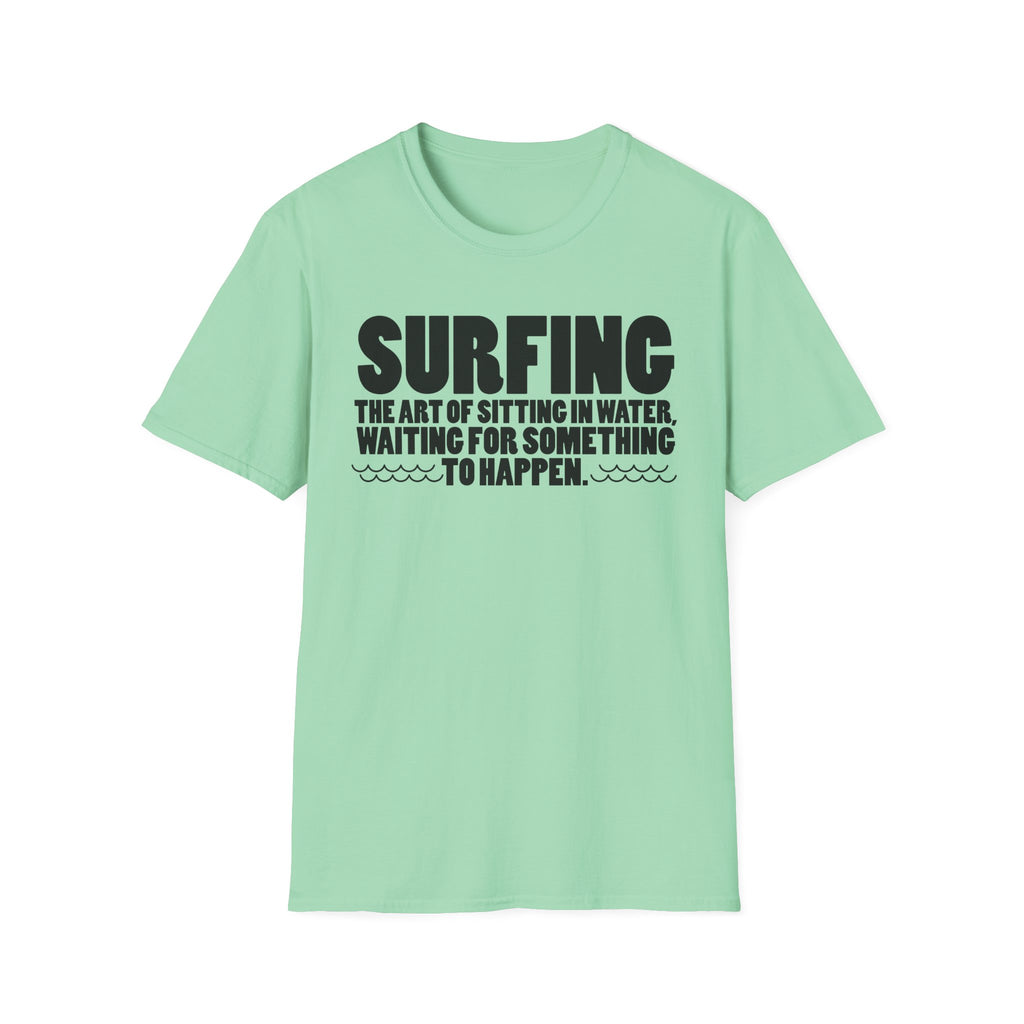Surfing-The Art of sitting and waiting for something to happen T-Shirt