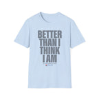 Better Than I Think I Am T-Shirt