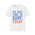 The Best Time To Surf: Today T-Shirt