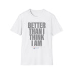 Better Than I Think I Am T-Shirt