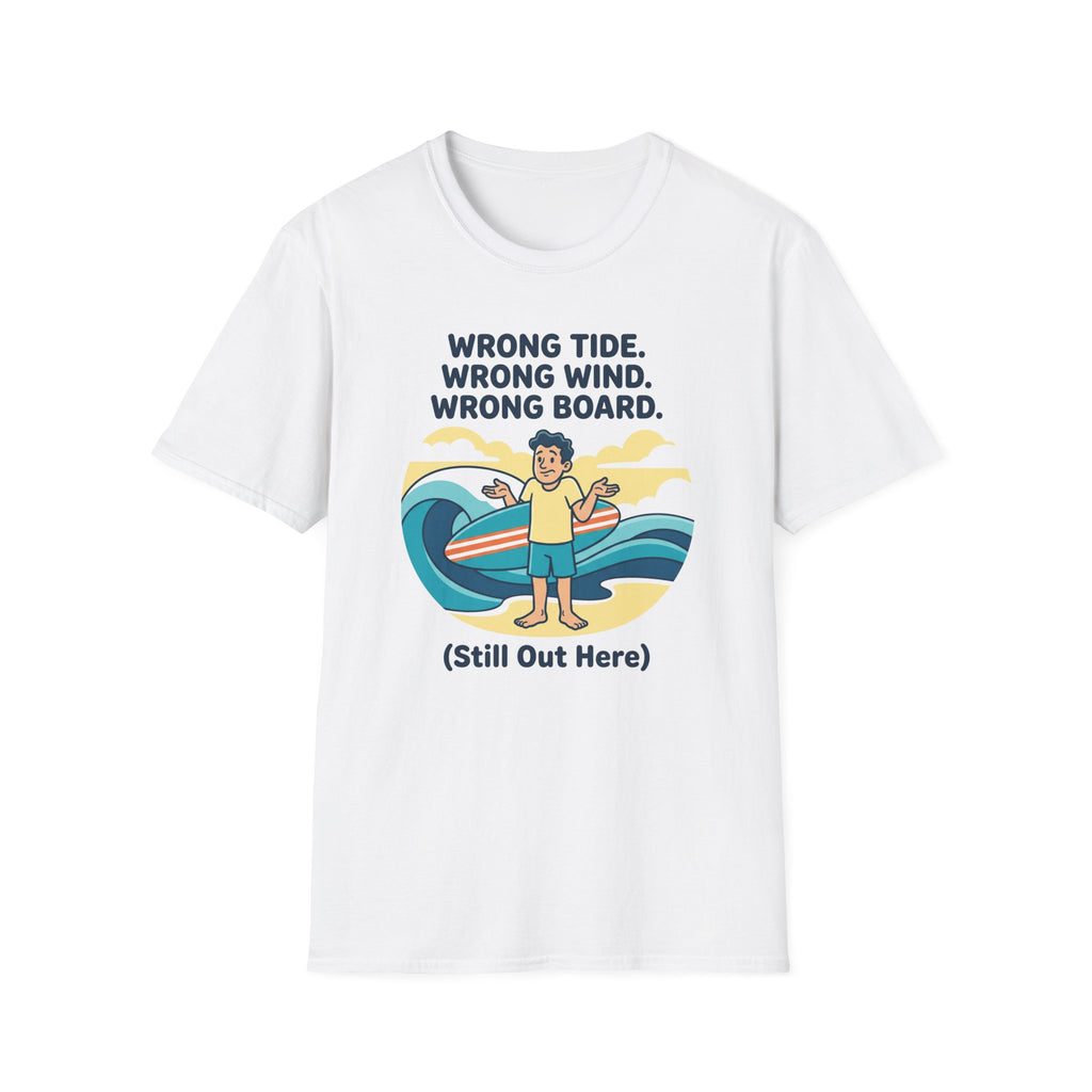 Wrong Tide. Wrong Wind. Wrong Board-Human T-Shirt