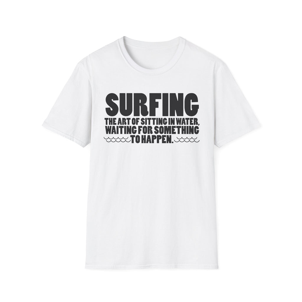 Surfing-The Art of sitting and waiting for something to happen T-Shirt