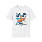 All The Gear-Absolutely No Idea T-Shirt