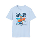 All The Gear-Absolutely No Idea T-Shirt