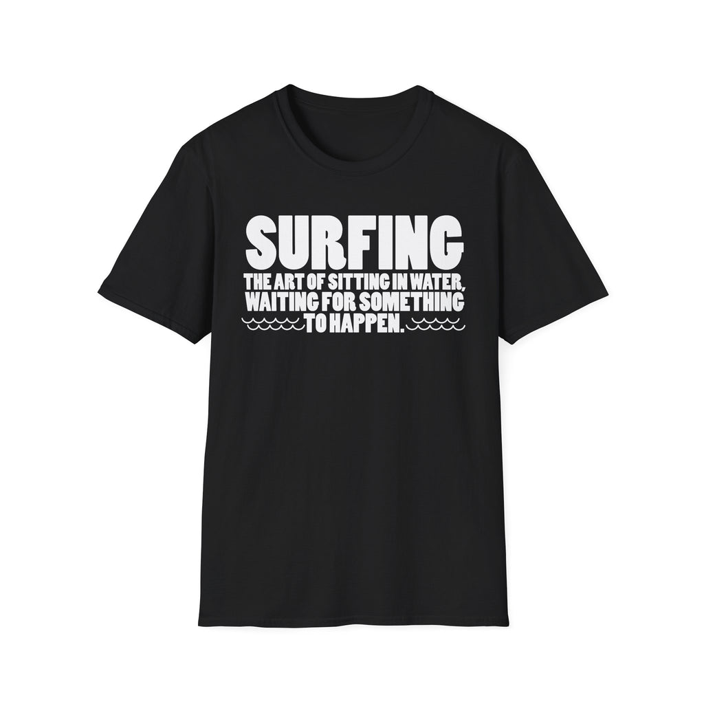 Surfing-The Art of sitting and waiting for something to happen T-Shirt