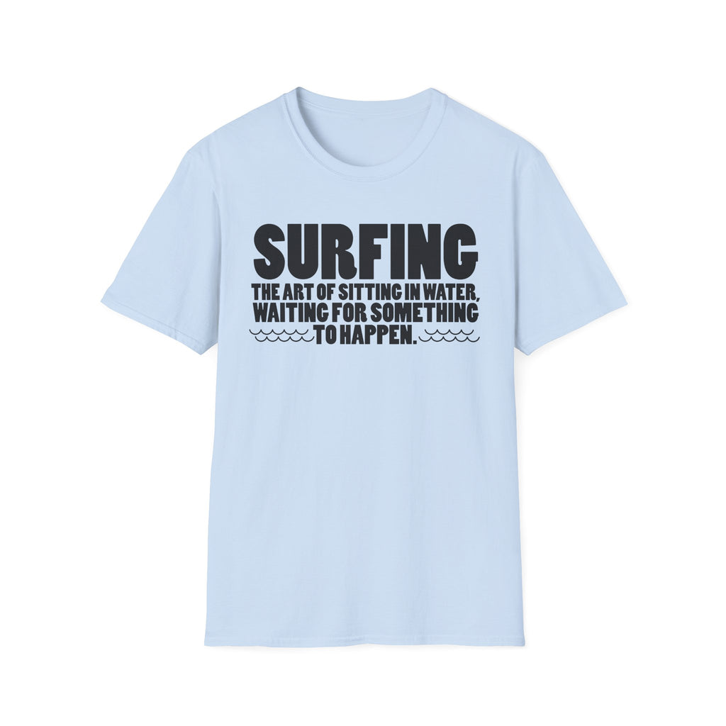 Surfing-The Art of sitting and waiting for something to happen T-Shirt