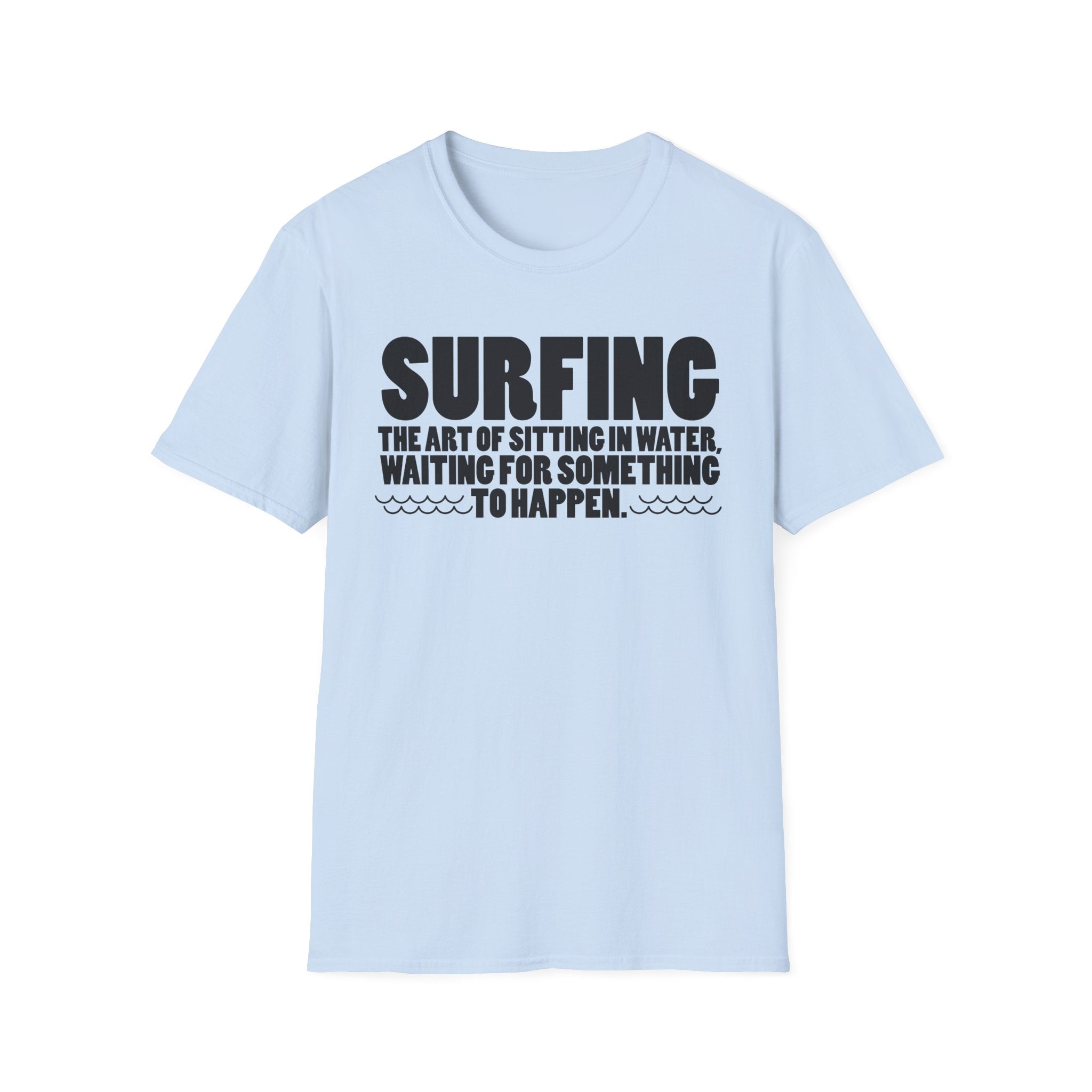 Surfing-The Art of sitting and waiting for something to happen T-Shirt