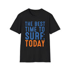 The Best Time To Surf: Today T-Shirt