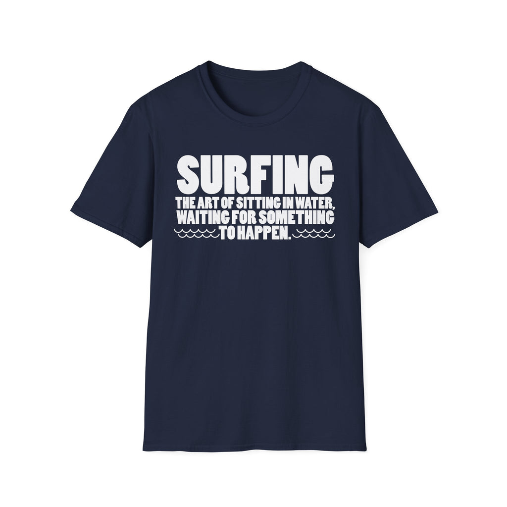 Surfing-The Art of sitting and waiting for something to happen T-Shirt